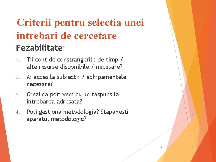 Criterii pentru selectia unei intrebari de cercetare Fezabilitate: 1. Tii cont de constrangerile de