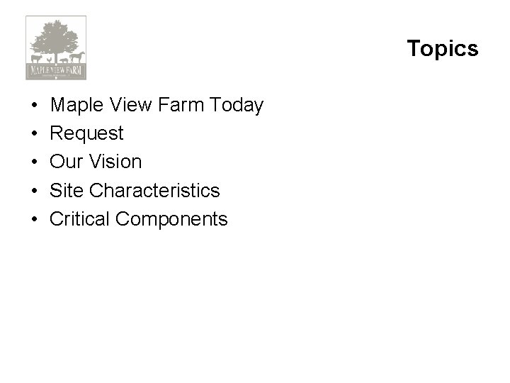 Topics • • • Maple View Farm Today Request Our Vision Site Characteristics Critical