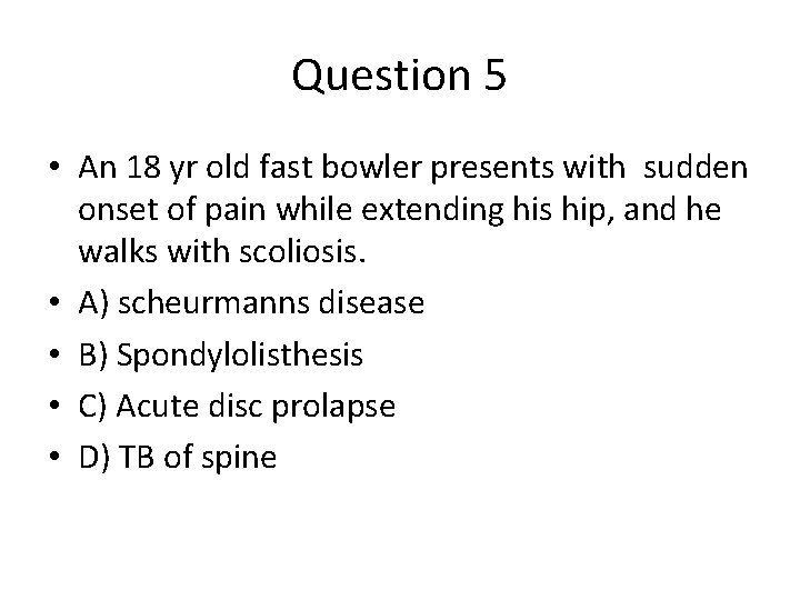 Question 5 • An 18 yr old fast bowler presents with sudden onset of