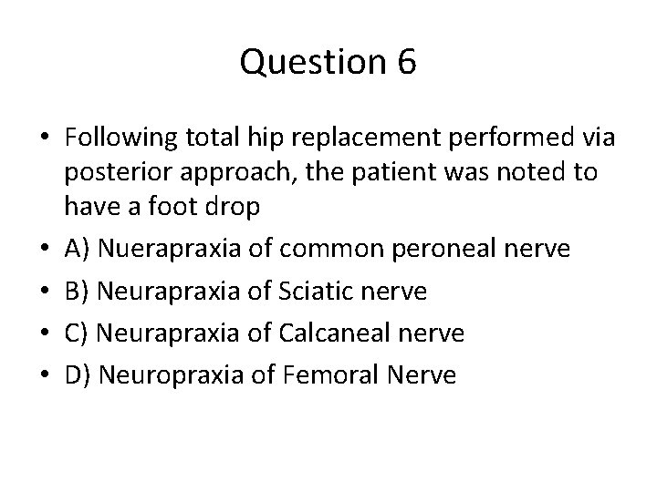 Question 6 • Following total hip replacement performed via posterior approach, the patient was