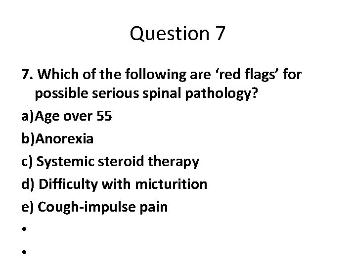 Question 7 7. Which of the following are ‘red flags’ for possible serious spinal