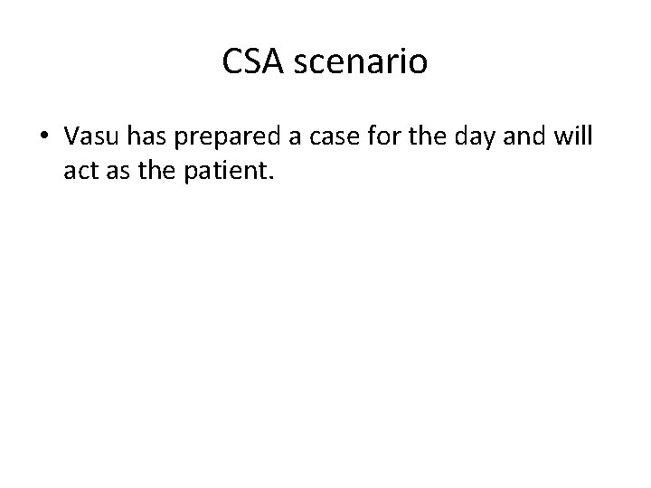 CSA scenario • Vasu has prepared a case for the day and will act