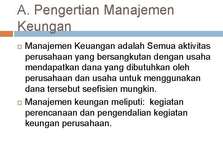 A. Pengertian Manajemen Keungan Manajemen Keuangan adalah Semua aktivitas perusahaan yang bersangkutan dengan usaha