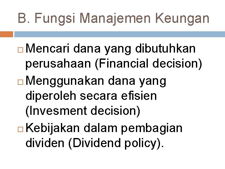 B. Fungsi Manajemen Keungan Mencari dana yang dibutuhkan perusahaan (Financial decision) Menggunakan dana yang
