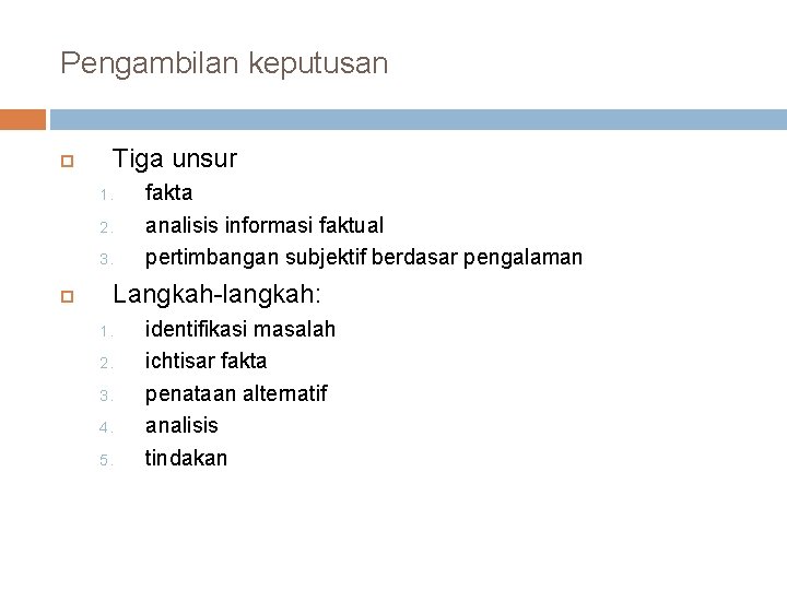 Pengambilan keputusan Tiga unsur 1. 2. 3. fakta analisis informasi faktual pertimbangan subjektif berdasar