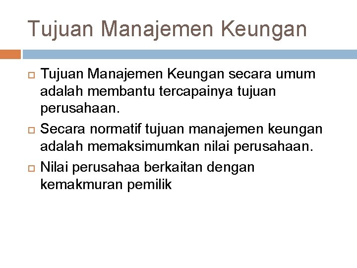 Tujuan Manajemen Keungan Tujuan Manajemen Keungan secara umum adalah membantu tercapainya tujuan perusahaan. Secara