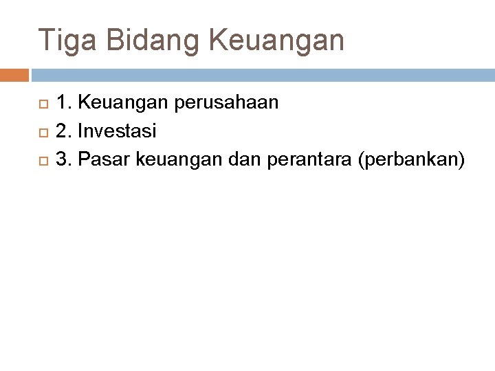 Tiga Bidang Keuangan 1. Keuangan perusahaan 2. Investasi 3. Pasar keuangan dan perantara (perbankan)