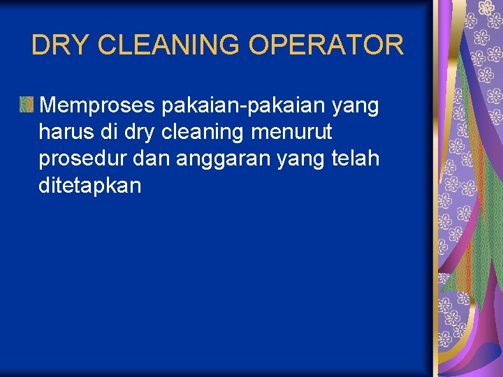 DRY CLEANING OPERATOR Memproses pakaian-pakaian yang harus di dry cleaning menurut prosedur dan anggaran