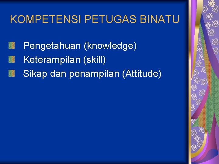 KOMPETENSI PETUGAS BINATU Pengetahuan (knowledge) Keterampilan (skill) Sikap dan penampilan (Attitude) 