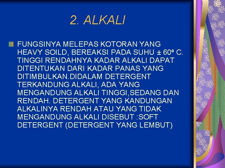 2. ALKALI FUNGSINYA MELEPAS KOTORAN YANG HEAVY SOILD, BEREAKSI PADA SUHU ± 60º C.