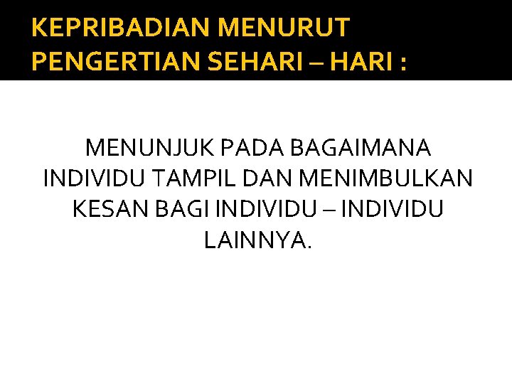 KEPRIBADIAN MENURUT PENGERTIAN SEHARI – HARI : MENUNJUK PADA BAGAIMANA INDIVIDU TAMPIL DAN MENIMBULKAN KEPRIBADIAN MENURUT PENGERTIAN SEHARI – HARI : MENUNJUK PADA BAGAIMANA INDIVIDU TAMPIL DAN MENIMBULKAN