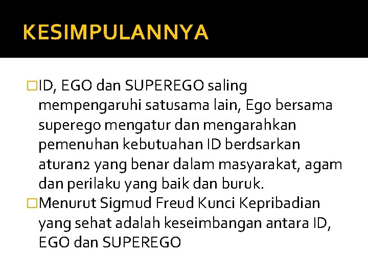 KESIMPULANNYA �ID, EGO dan SUPEREGO saling mempengaruhi satusama lain, Ego bersama superego mengatur dan KESIMPULANNYA �ID, EGO dan SUPEREGO saling mempengaruhi satusama lain, Ego bersama superego mengatur dan