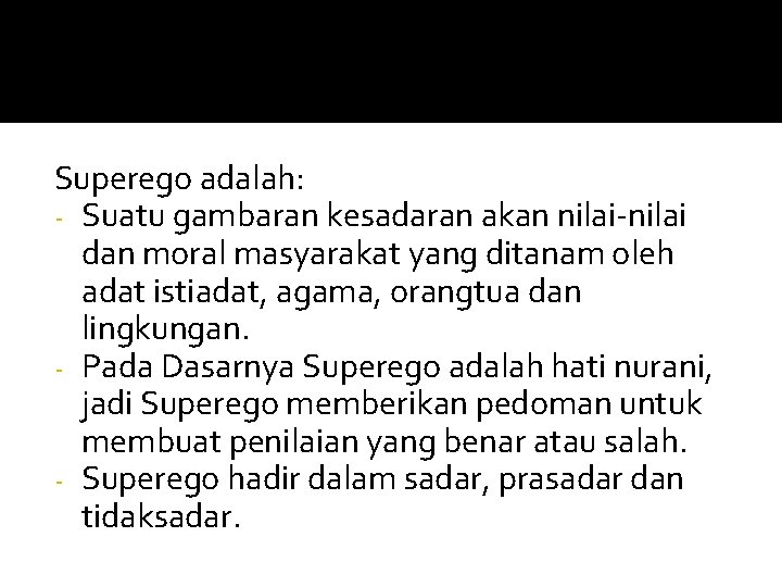 Superego adalah: - Suatu gambaran kesadaran akan nilai-nilai dan moral masyarakat yang ditanam oleh Superego adalah: - Suatu gambaran kesadaran akan nilai-nilai dan moral masyarakat yang ditanam oleh