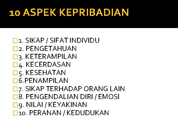 10 ASPEK KEPRIBADIAN � 1. SIKAP / SIFAT INDIVIDU � 2. PENGETAHUAN � 3. 10 ASPEK KEPRIBADIAN � 1. SIKAP / SIFAT INDIVIDU � 2. PENGETAHUAN � 3.