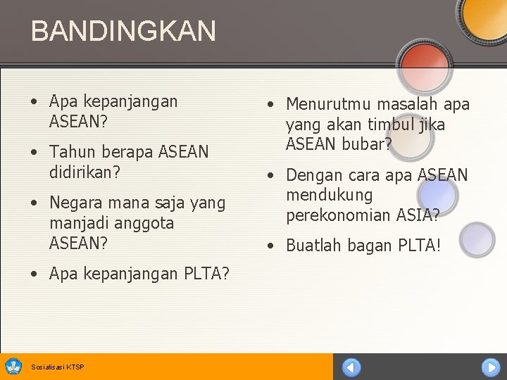 BANDINGKAN • Apa kepanjangan ASEAN? • Tahun berapa ASEAN didirikan? • Negara mana saja