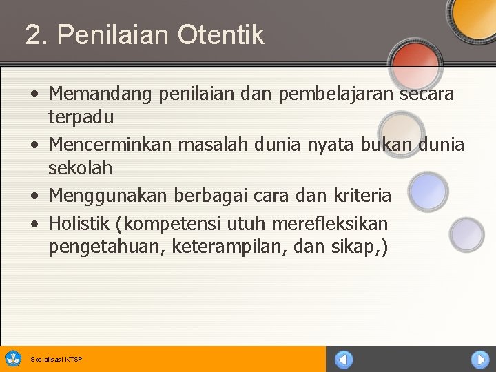 2. Penilaian Otentik • Memandang penilaian dan pembelajaran secara terpadu • Mencerminkan masalah dunia