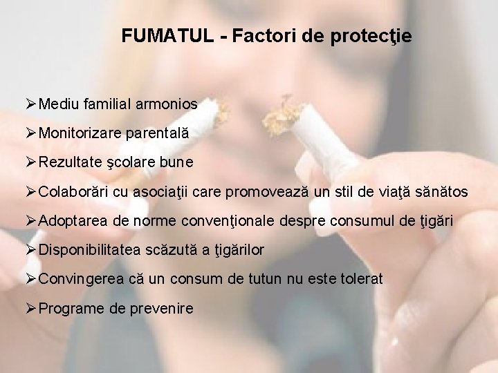 FUMATUL - Factori de protecţie ØMediu familial armonios ØMonitorizare parentală ØRezultate şcolare bune ØColaborări