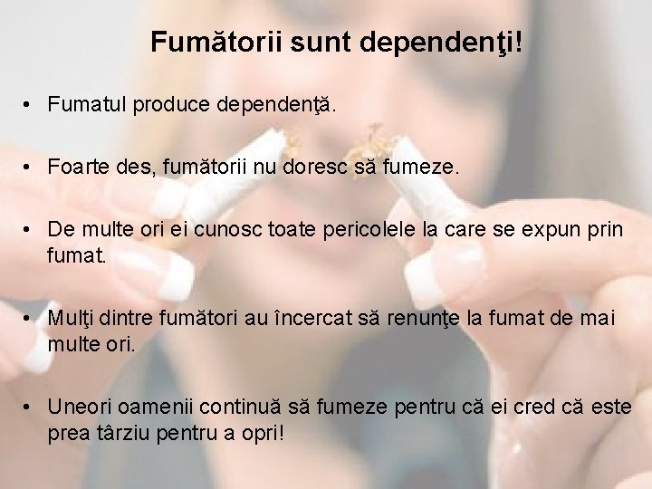 Fumătorii sunt dependenţi! • Fumatul produce dependenţă. • Foarte des, fumătorii nu doresc să