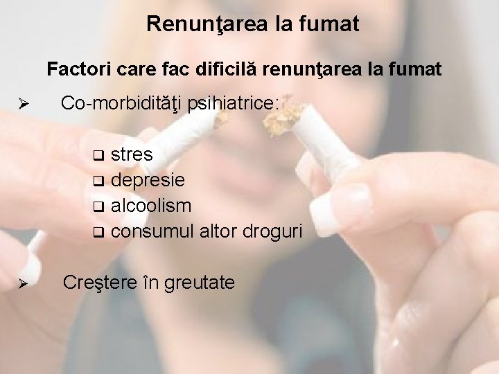 Renunţarea la fumat Factori care fac dificilă renunţarea la fumat Ø Co-morbidităţi psihiatrice: stres