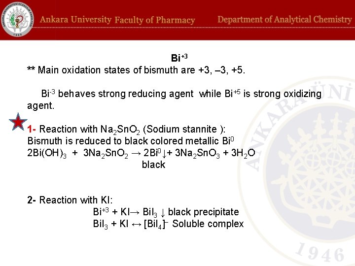 Bi+3 ** Main oxidation states of bismuth are +3, – 3, +5. Bi-3 behaves