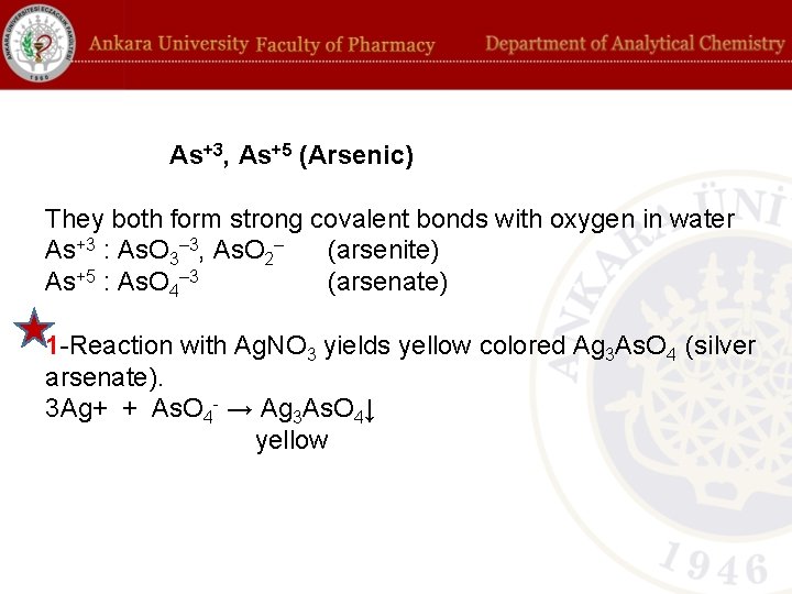 As+3, As+5 (Arsenic) They both form strong covalent bonds with oxygen in water As+3