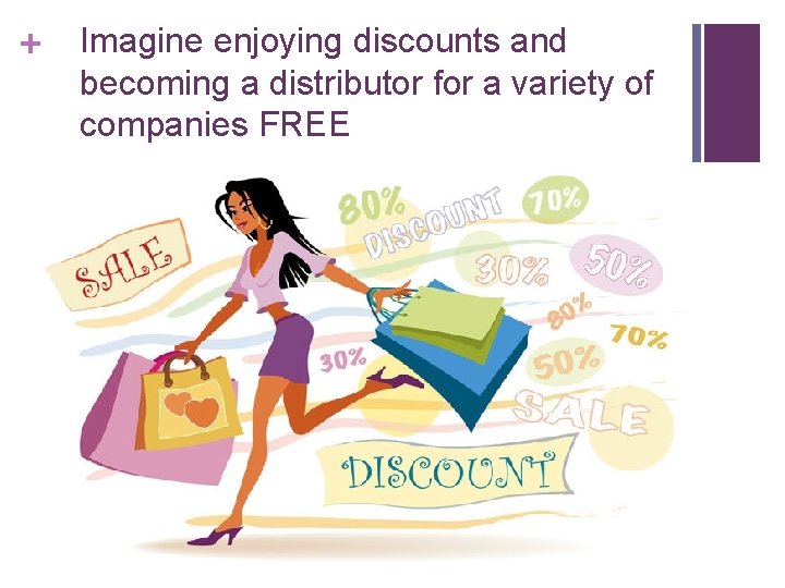+ Imagine enjoying discounts and becoming a distributor for a variety of companies FREE