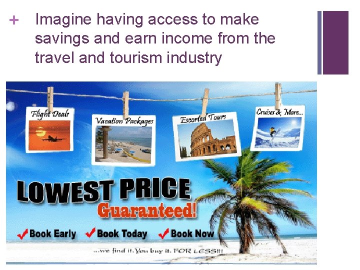 + Imagine having access to make savings and earn income from the travel and