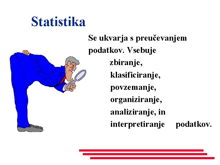 Statistika Se ukvarja s preučevanjem podatkov. Vsebuje zbiranje, klasificiranje, povzemanje, organiziranje, analiziranje, in interpretiranje