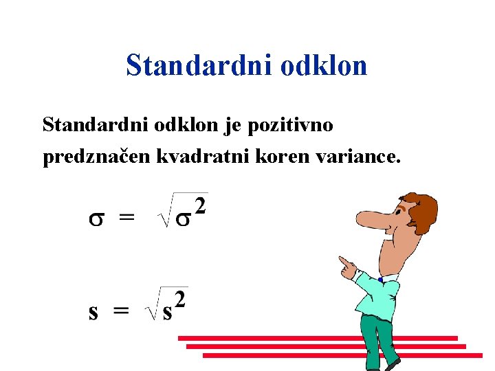 Standardni odklon je pozitivno predznačen kvadratni koren variance. 