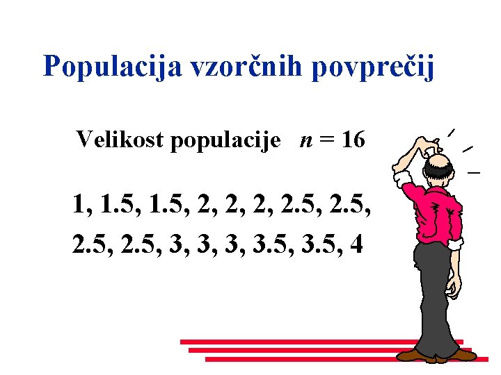 Populacija vzorčnih povprečij Velikost populacije n = 16 1, 1. 5, 2, 2. 5,