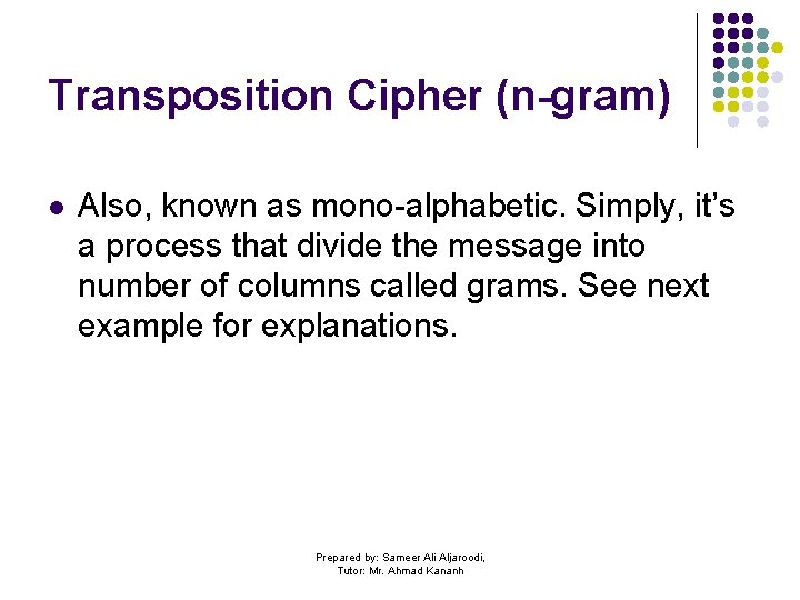 Transposition Cipher (n-gram) l Also, known as mono-alphabetic. Simply, it’s a process that divide