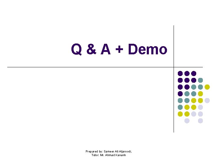 Q & A + Demo Prepared by: Sameer Ali Aljaroodi, Tutor: Mr. Ahmad Kananh