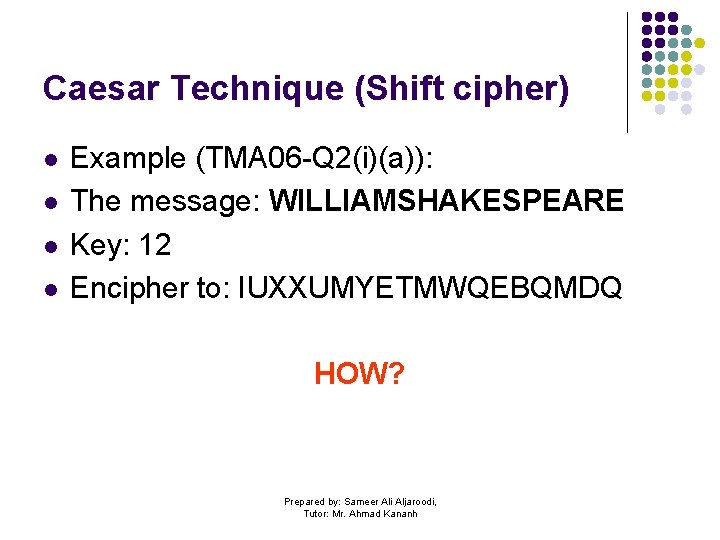 Caesar Technique (Shift cipher) l l Example (TMA 06 -Q 2(i)(a)): The message: WILLIAMSHAKESPEARE