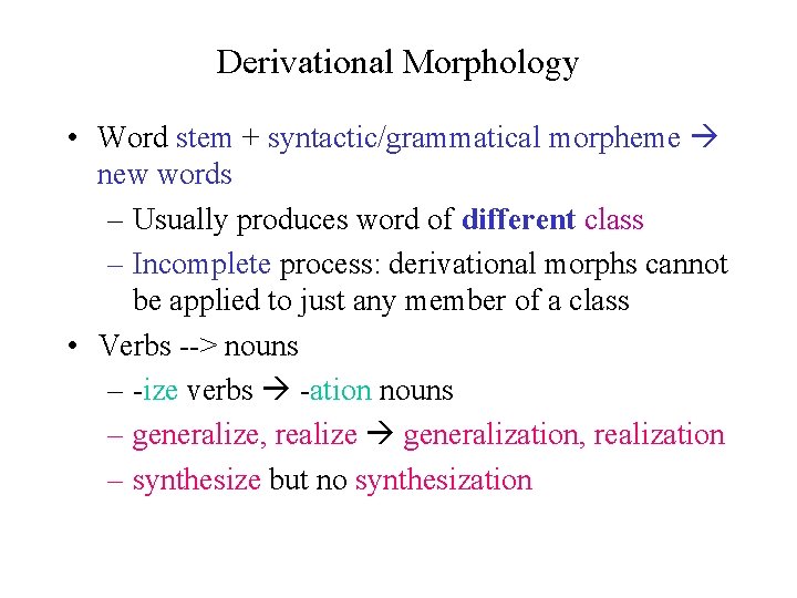 Derivational Morphology • Word stem + syntactic/grammatical morpheme new words – Usually produces word