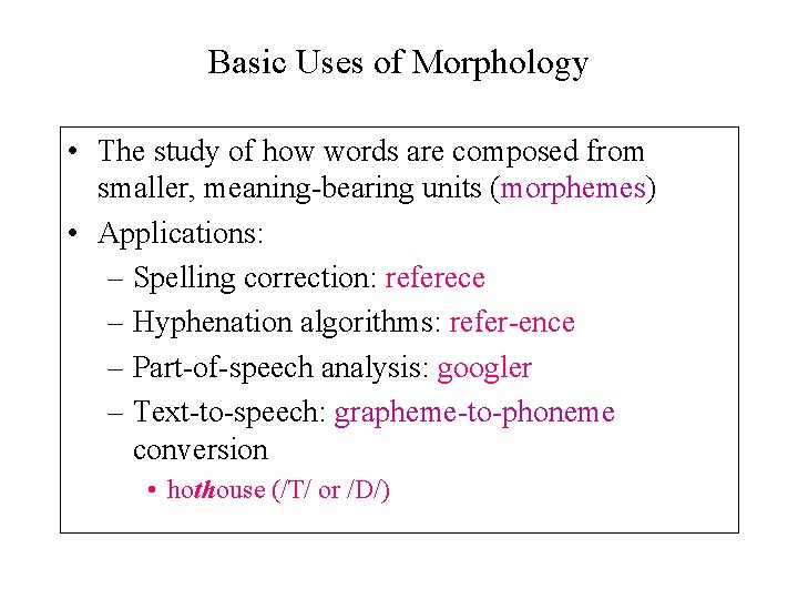Basic Uses of Morphology • The study of how words are composed from smaller,