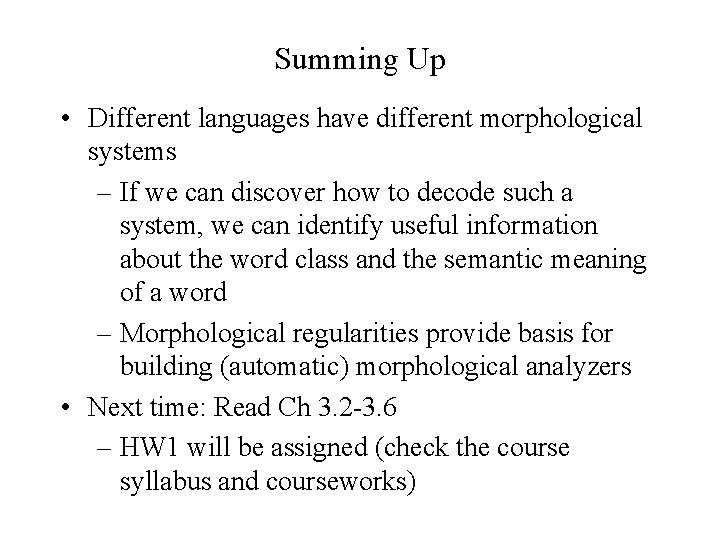 Summing Up • Different languages have different morphological systems – If we can discover