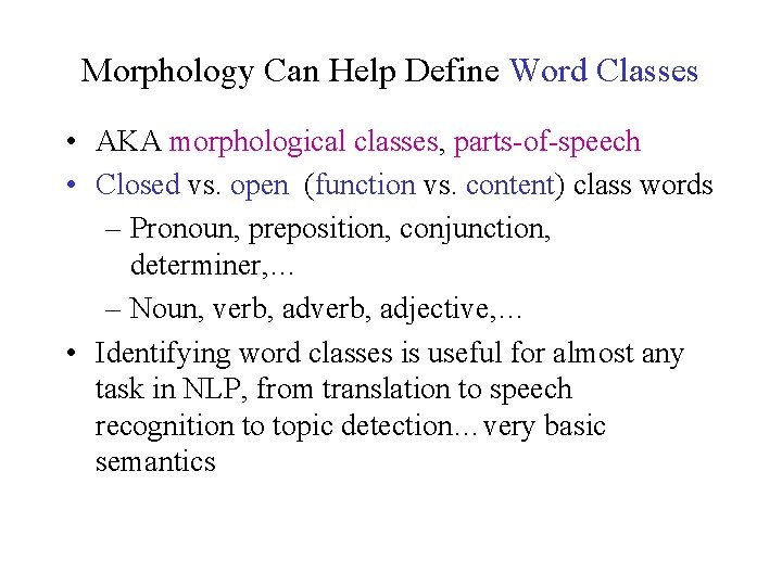 Morphology Can Help Define Word Classes • AKA morphological classes, parts-of-speech • Closed vs.