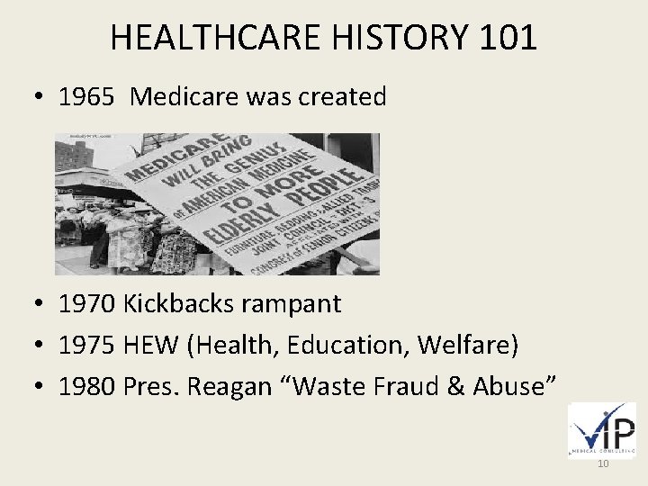 HEALTHCARE HISTORY 101 • 1965 Medicare was created • 1970 Kickbacks rampant • 1975