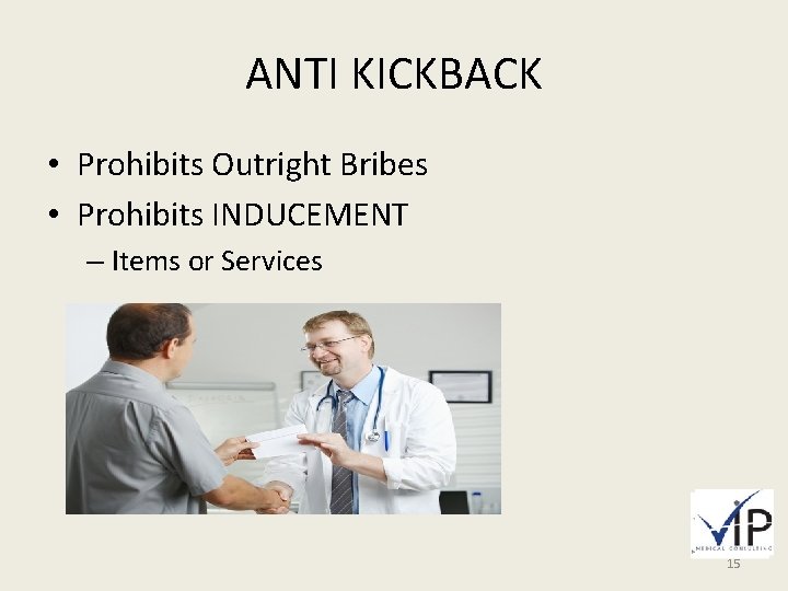 ANTI KICKBACK • Prohibits Outright Bribes • Prohibits INDUCEMENT – Items or Services 15