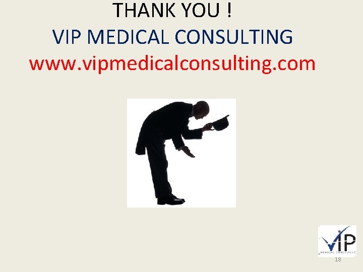 THANK YOU ! VIP MEDICAL CONSULTING www. vipmedicalconsulting. com 18 