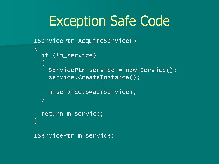 Exception Safe Code IService. Ptr Acquire. Service() { if (!m_service) { Service. Ptr service