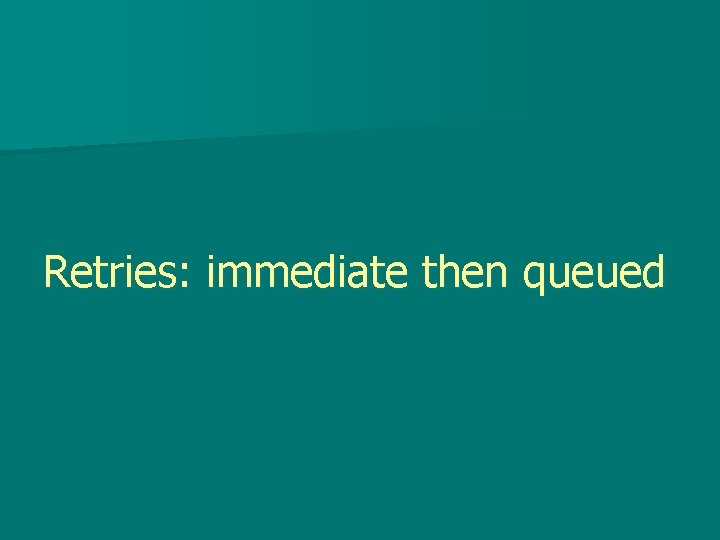 Retries: immediate then queued 