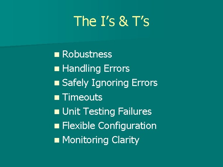 The I’s & T’s n Robustness n Handling Errors n Safely Ignoring Errors n