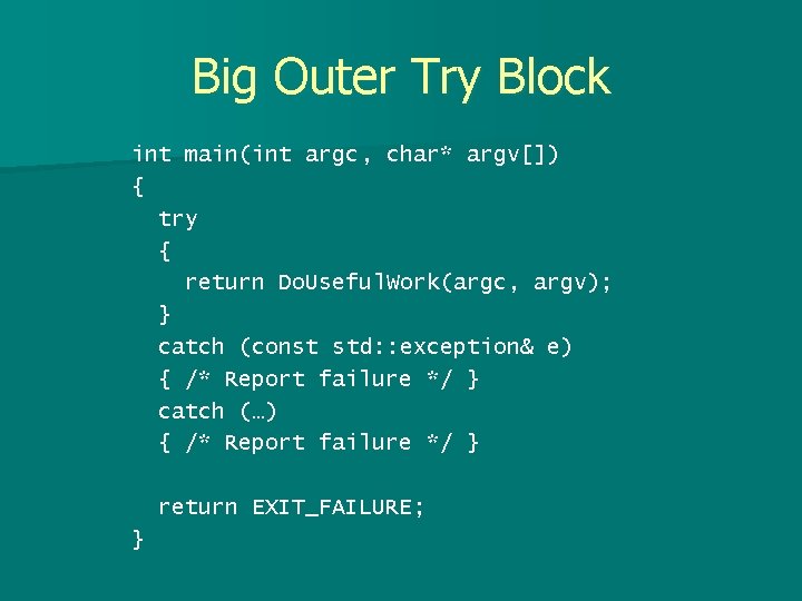 Big Outer Try Block int main(int argc, char* argv[]) { try { return Do.