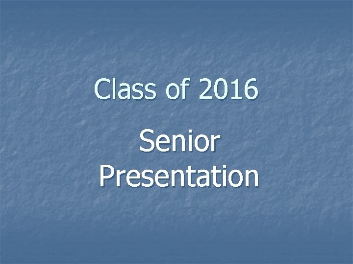 Class of 2016 Senior Presentation 