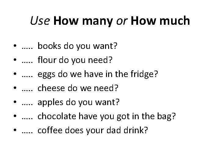 Use How many or How much • • …. . books do you want?