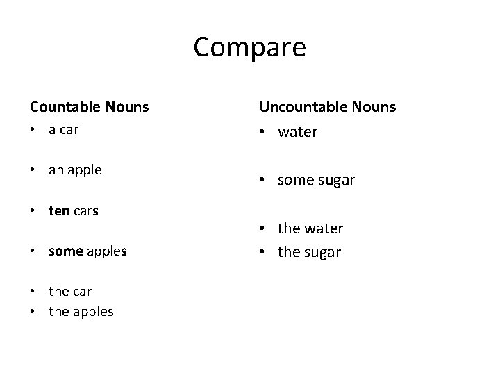 Compare Countable Nouns Uncountable Nouns • a car • water • an apple •