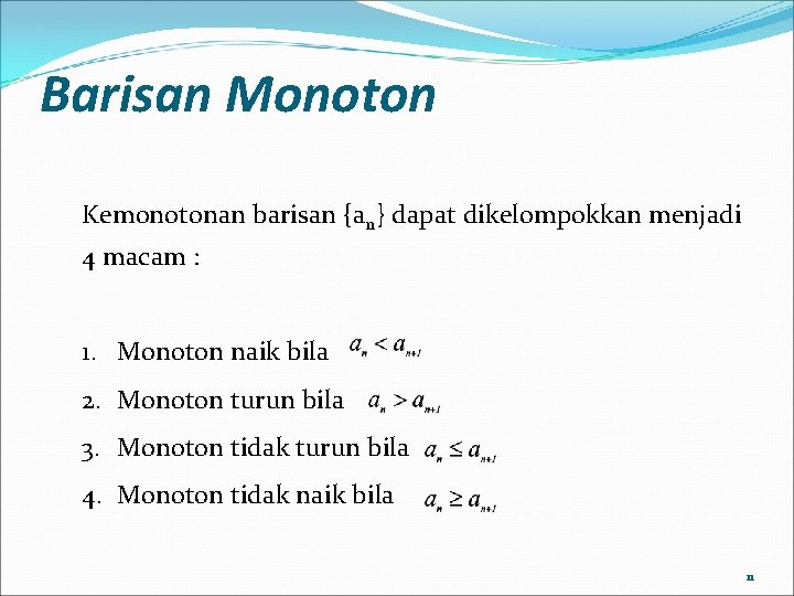Barisan Monoton Kemonotonan barisan {an} dapat dikelompokkan menjadi 4 macam : 1. Monoton naik