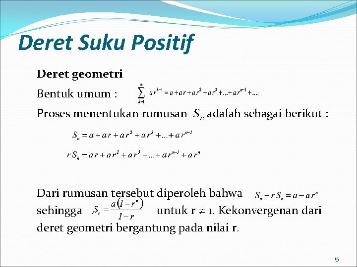 Deret Suku Positif Deret geometri Bentuk umum : Proses menentukan rumusan Sn adalah sebagai