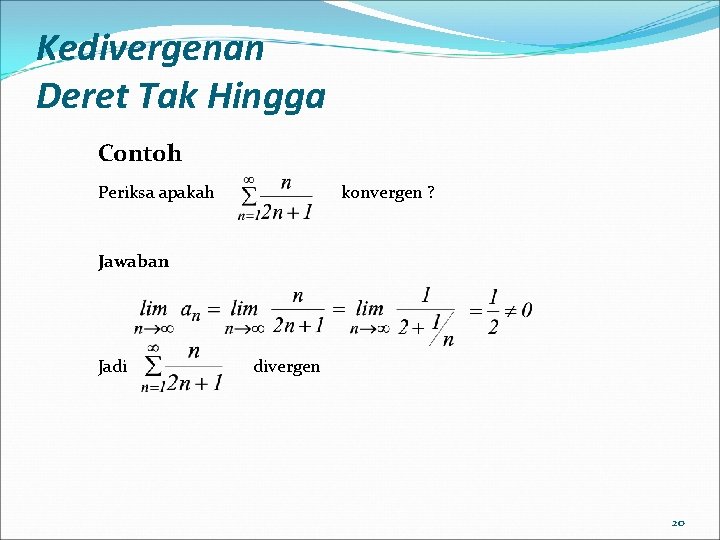 Kedivergenan Deret Tak Hingga Contoh Periksa apakah konvergen ? Jawaban Jadi divergen 20 